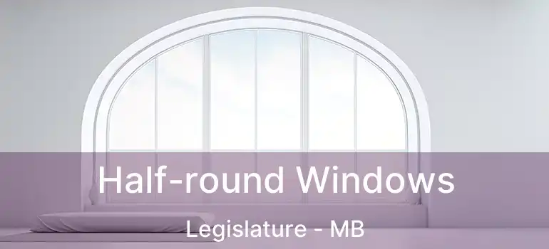  Half-round Windows Legislature - MB