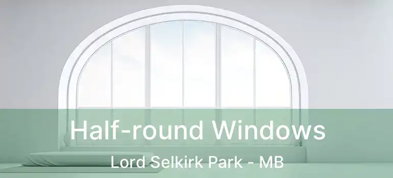  Half-round Windows Lord Selkirk Park - MB
