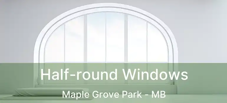  Half-round Windows Maple Grove Park - MB
