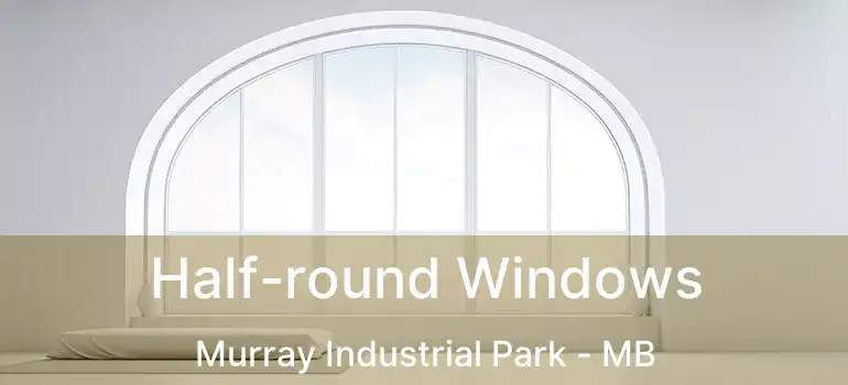 Half-round Windows Murray Industrial Park - MB