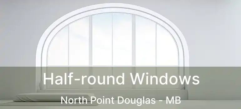  Half-round Windows North Point Douglas - MB