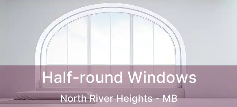  Half-round Windows North River Heights - MB
