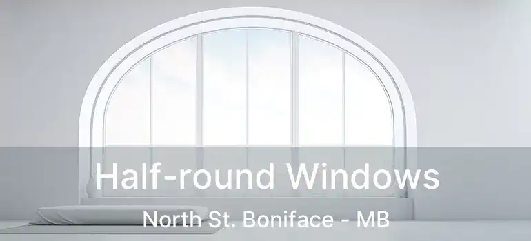  Half-round Windows North St. Boniface - MB