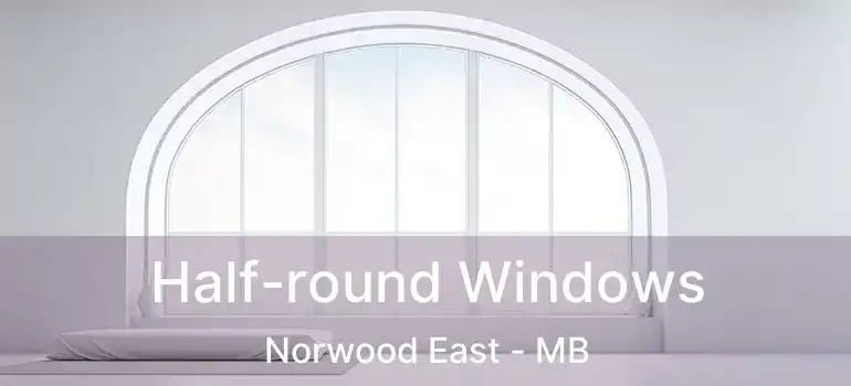  Half-round Windows Norwood East - MB