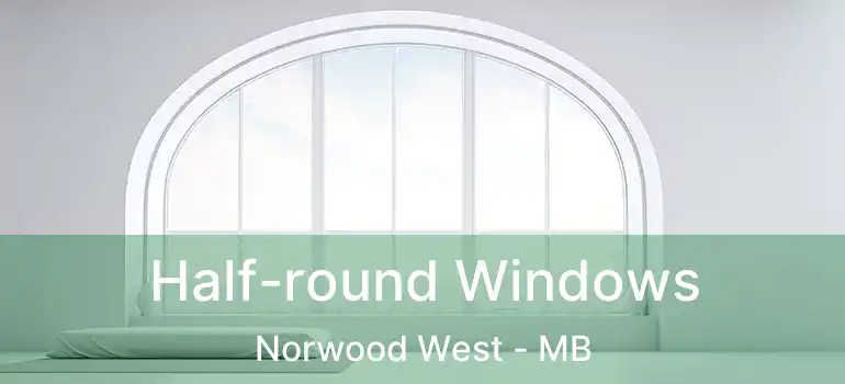  Half-round Windows Norwood West - MB