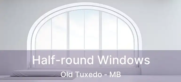  Half-round Windows Old Tuxedo - MB