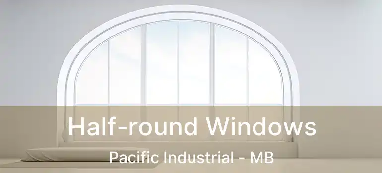  Half-round Windows Pacific Industrial - MB