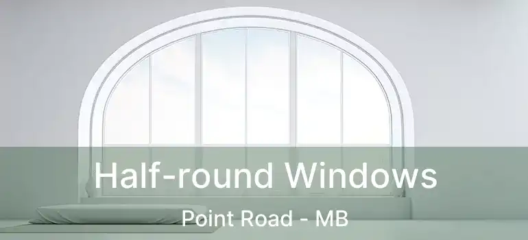  Half-round Windows Point Road - MB