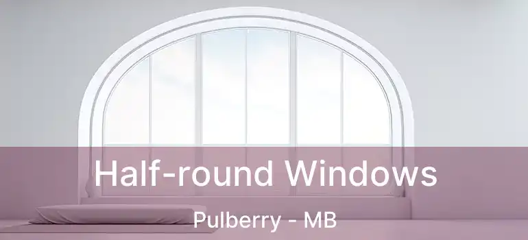  Half-round Windows Pulberry - MB