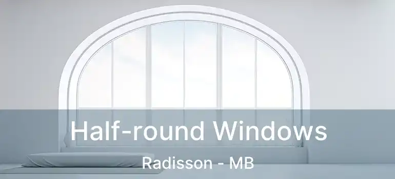 Half-round Windows Radisson - MB