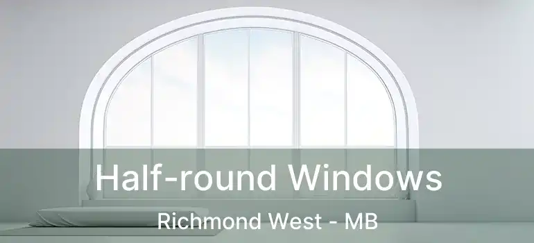  Half-round Windows Richmond West - MB
