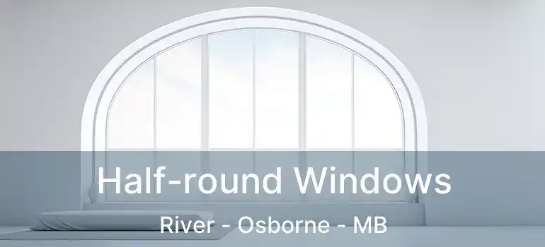  Half-round Windows River - Osborne - MB