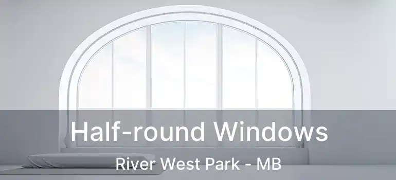  Half-round Windows River West Park - MB