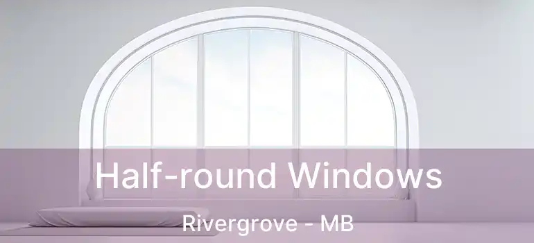  Half-round Windows Rivergrove - MB
