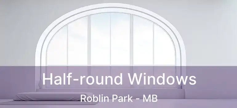  Half-round Windows Roblin Park - MB