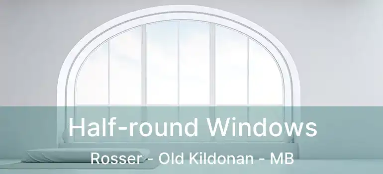  Half-round Windows Rosser - Old Kildonan - MB