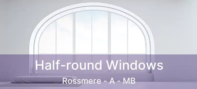  Half-round Windows Rossmere - A - MB