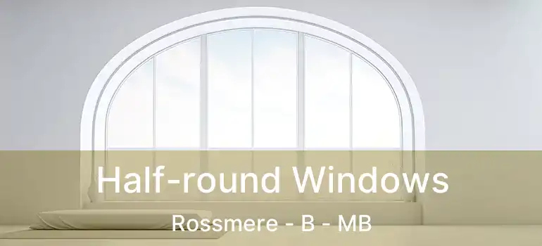  Half-round Windows Rossmere - B - MB