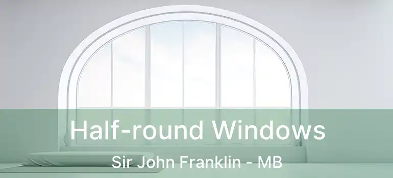  Half-round Windows Sir John Franklin - MB