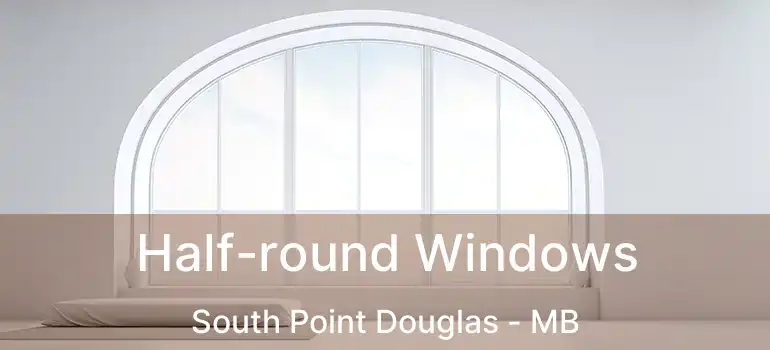  Half-round Windows South Point Douglas - MB