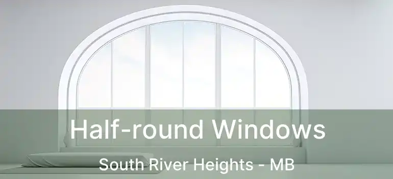  Half-round Windows South River Heights - MB