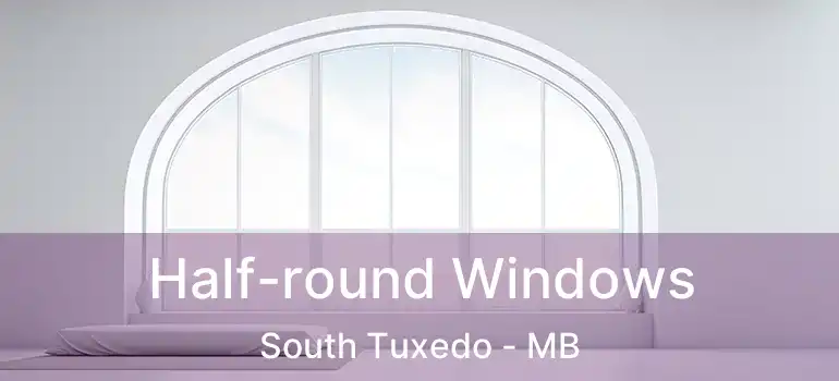  Half-round Windows South Tuxedo - MB