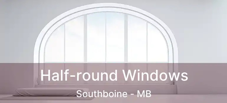  Half-round Windows Southboine - MB