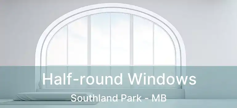  Half-round Windows Southland Park - MB
