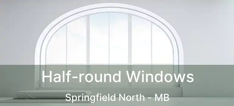  Half-round Windows Springfield North - MB