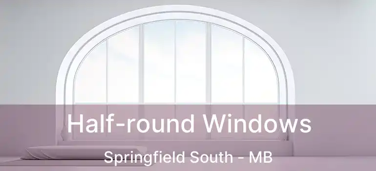  Half-round Windows Springfield South - MB
