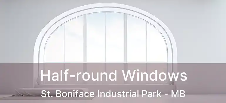  Half-round Windows St. Boniface Industrial Park - MB