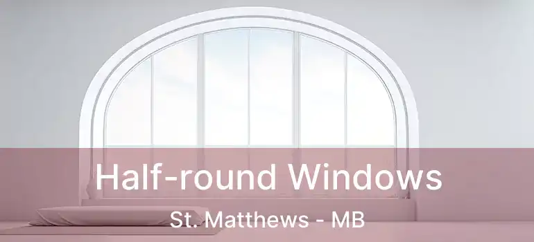  Half-round Windows St. Matthews - MB