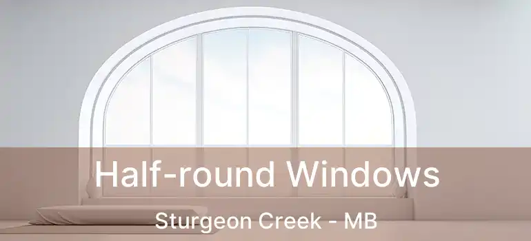  Half-round Windows Sturgeon Creek - MB