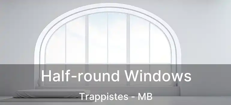  Half-round Windows Trappistes - MB