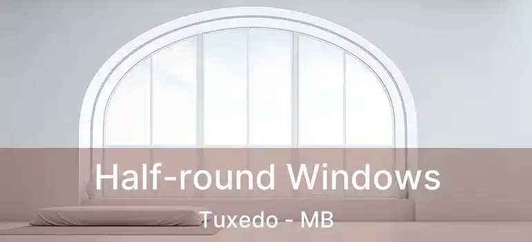 Half-round Windows Tuxedo - MB