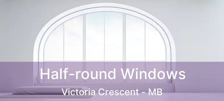  Half-round Windows Victoria Crescent - MB