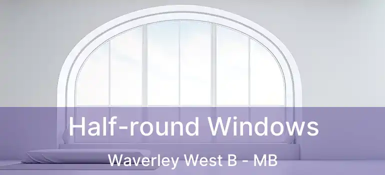  Half-round Windows Waverley West B - MB