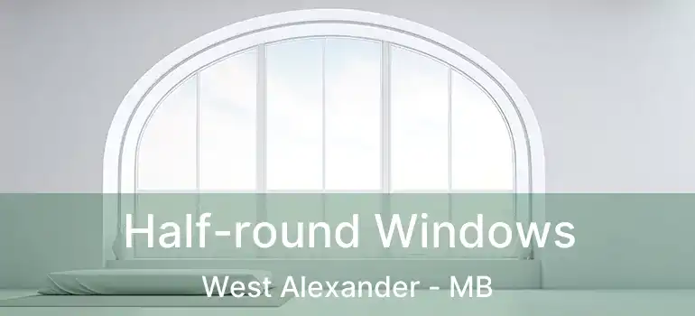  Half-round Windows West Alexander - MB