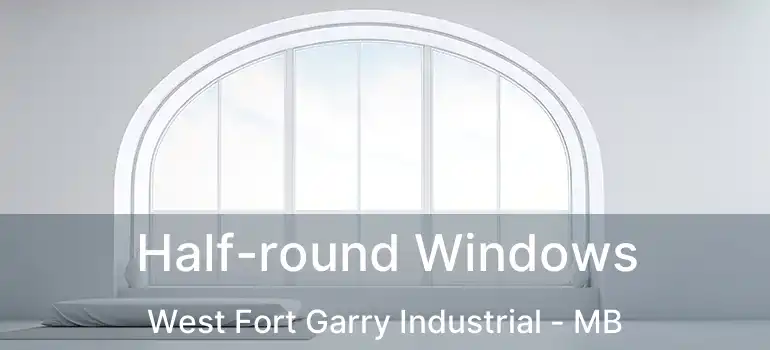  Half-round Windows West Fort Garry Industrial - MB