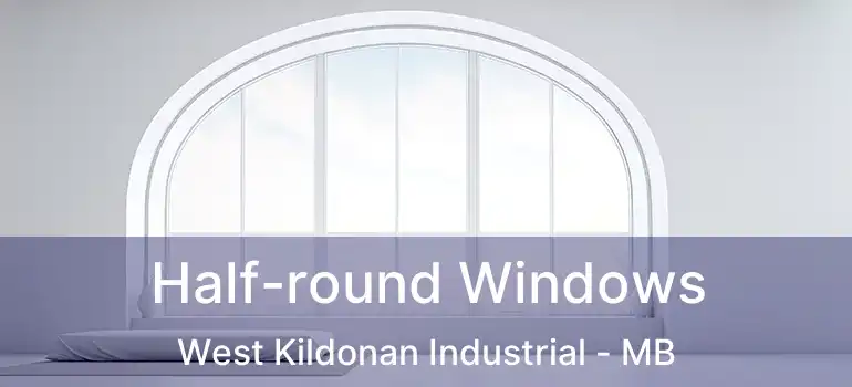  Half-round Windows West Kildonan Industrial - MB