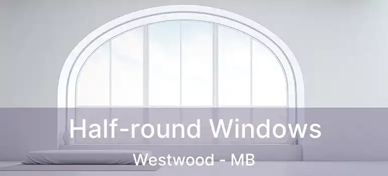  Half-round Windows Westwood - MB