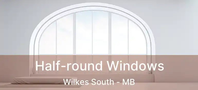  Half-round Windows Wilkes South - MB