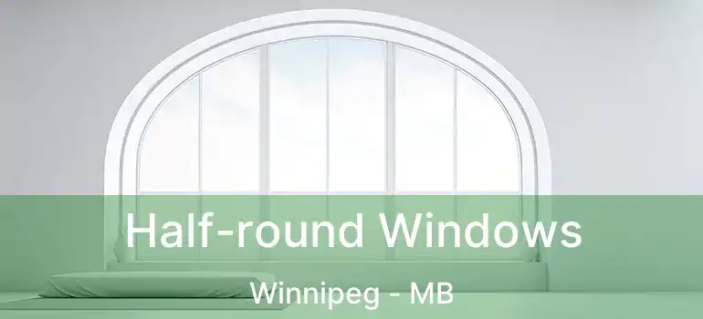  Half-round Windows Winnipeg - MB