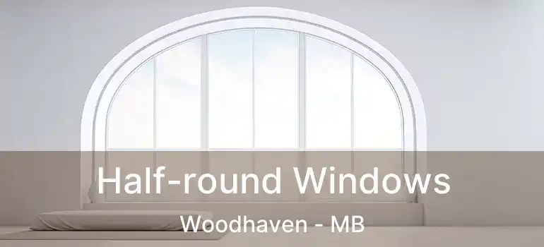  Half-round Windows Woodhaven - MB