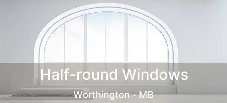  Half-round Windows Worthington - MB