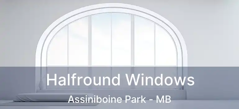  Halfround Windows Assiniboine Park - MB