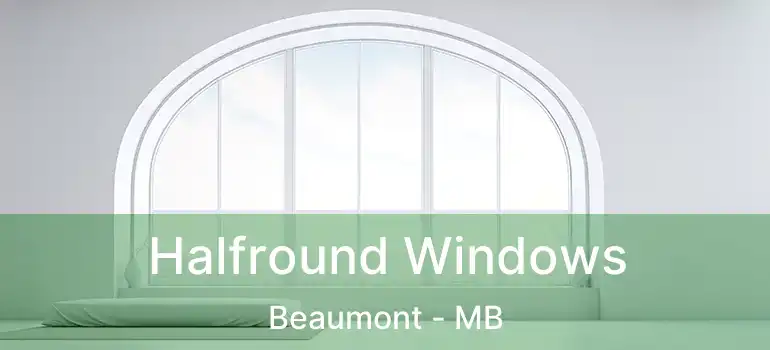  Halfround Windows Beaumont - MB