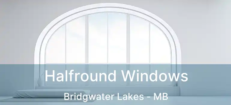  Halfround Windows Bridgwater Lakes - MB