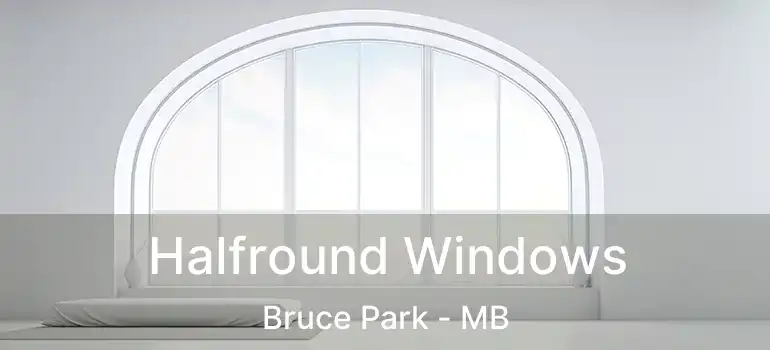  Halfround Windows Bruce Park - MB