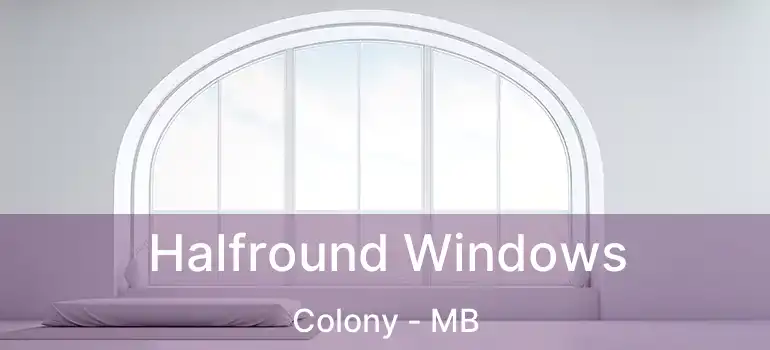  Halfround Windows Colony - MB